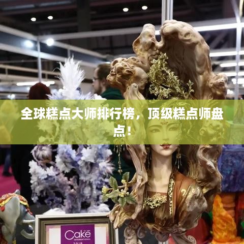 全球糕點大師排行榜，頂級糕點師盤點！