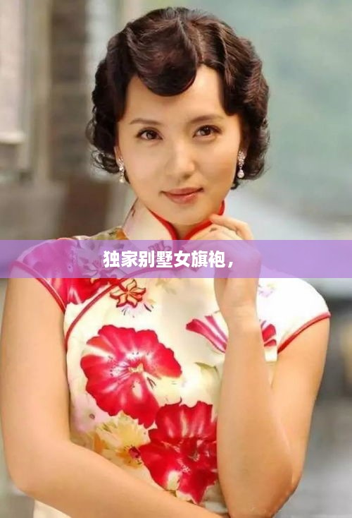 獨(dú)家別墅女旗袍， 