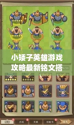 小矮子英雄游戲攻略最新銘文搭配技巧，輕松提升實力掌握核心玩法