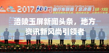 涪陵玉屏新聞頭條，地方資訊新風尚引領者