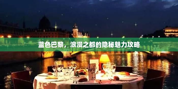 藍(lán)色巴黎，浪漫之都的隱秘魅力攻略