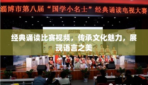 經(jīng)典誦讀比賽視頻，傳承文化魅力，展現(xiàn)語言之美