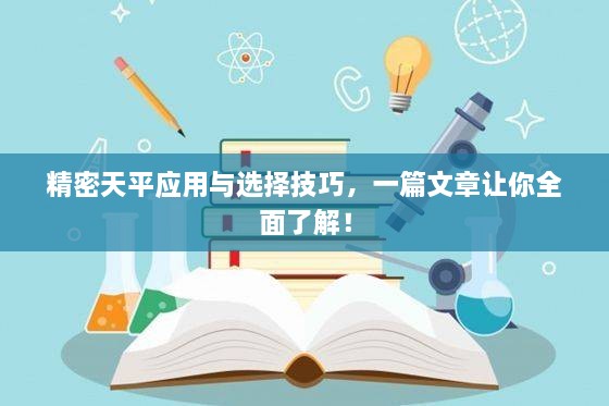 精密天平應(yīng)用與選擇技巧，一篇文章讓你全面了解！
