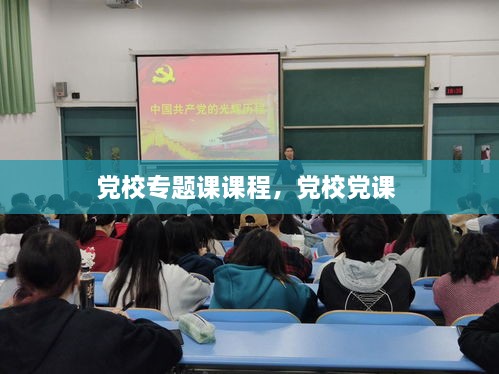 黨校專題課課程，黨校黨課 