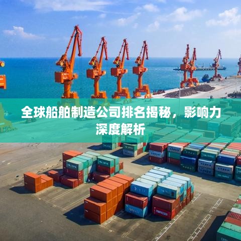 全球船舶制造公司排名揭秘，影響力深度解析