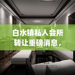 白水鎮(zhèn)私人會所轉(zhuǎn)讓重磅消息，最新動態(tài)揭秘！