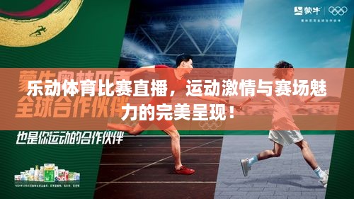 樂(lè)動(dòng)體育比賽直播，運(yùn)動(dòng)激情與賽場(chǎng)魅力的完美呈現(xiàn)！
