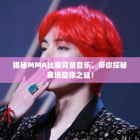 揭秘MMA比賽背景音樂，帶你探秘賽場旋律之謎！