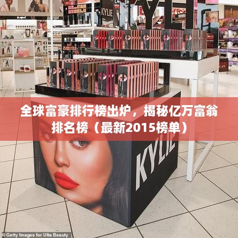 全球富豪排行榜出爐，揭秘億萬富翁排名榜（最新2015榜單）