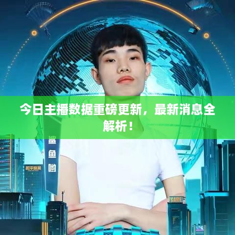 今日主播數(shù)據(jù)重磅更新，最新消息全解析！