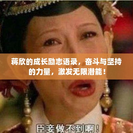蔣欣的成長勵志語錄，奮斗與堅持的力量，激發(fā)無限潛能！