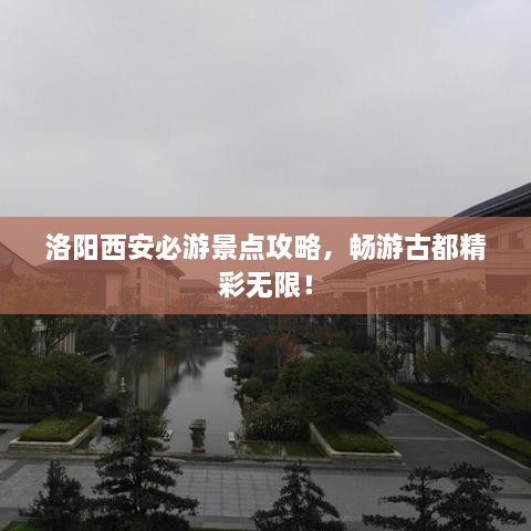 洛陽西安必游景點攻略，暢游古都精彩無限！