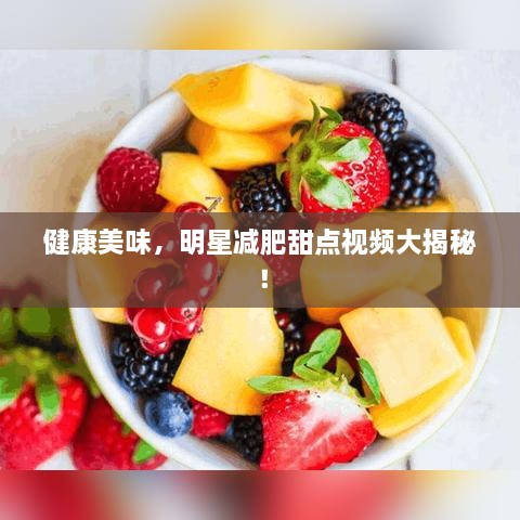 健康美味，明星減肥甜點(diǎn)視頻大揭秘！