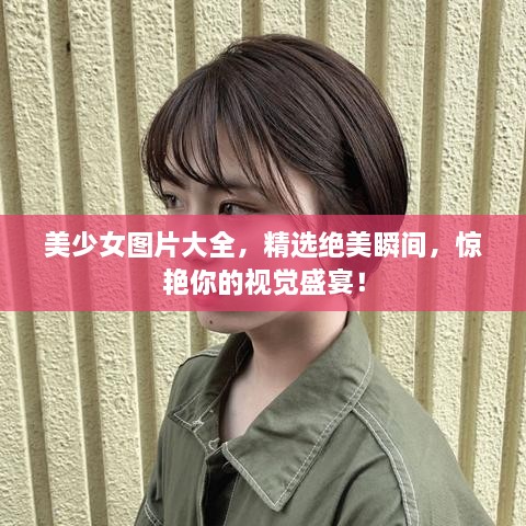 美少女圖片大全，精選絕美瞬間，驚艷你的視覺盛宴！