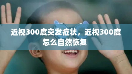 近視300度突發(fā)癥狀，近視300度怎么自然恢復(fù) 
