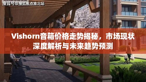 Vishorn音箱價格走勢揭秘，市場現(xiàn)狀深度解析與未來趨勢預(yù)測