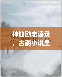神仙勵(lì)志語(yǔ)錄，古韻小說里的心靈磨礪之道