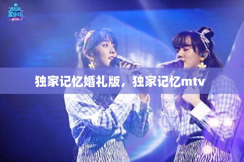 獨(dú)家記憶婚禮版，獨(dú)家記憶mtv 