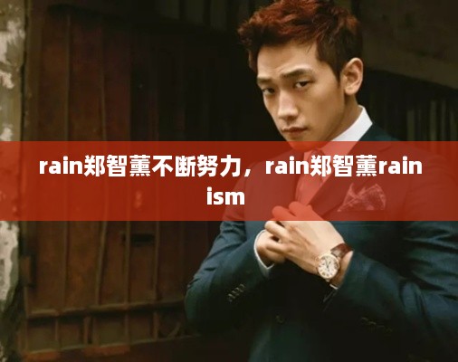 rain鄭智薰不斷努力，rain鄭智薰rainism 
