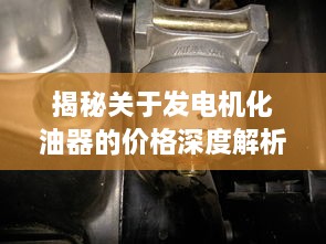 揭秘關(guān)于發(fā)電機(jī)化油器的價格深度解析！