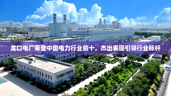 龍口電廠榮登中國電力行業(yè)前十，杰出表現(xiàn)引領(lǐng)行業(yè)標桿