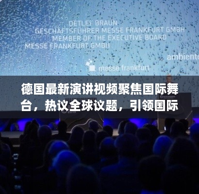 德國最新演講視頻聚焦國際舞臺(tái)，熱議全球議題，引領(lǐng)國際聲音新潮流