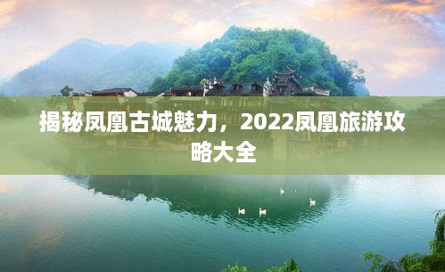 揭秘鳳凰古城魅力，2022鳳凰旅游攻略大全