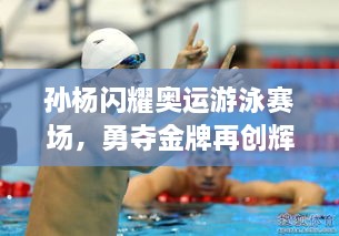 孫楊閃耀奧運(yùn)游泳賽場(chǎng)，勇奪金牌再創(chuàng)輝煌！