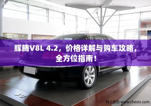 輝騰V8L 4.2，價格詳解與購車攻略，全方位指南！